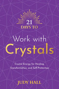 21 Days to Work with Crystals: Crystal Energy for Healing, Transformation, and Self-Protection - Paperback
