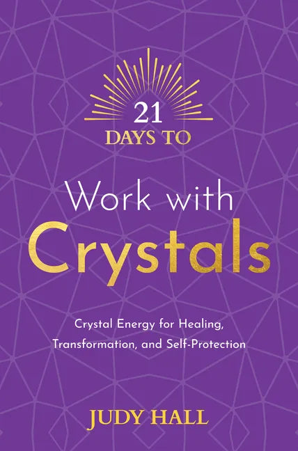 21 Days to Work with Crystals: Crystal Energy for Healing, Transformation, and Self-Protection - Paperback