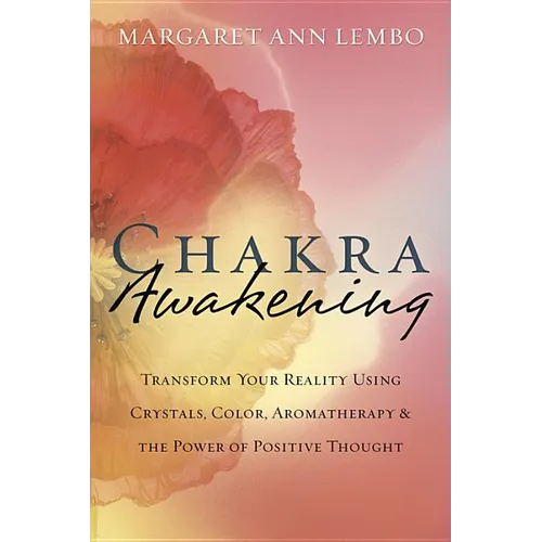 Chakra Awakening: Transform Your Reality Using Crystals, Color, Aromatherapy & the Power of Positive Thought - Paperback