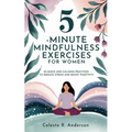 5-Minute Mindfulness Exercises for Women: Stocking Stuffers for Women: 50 Quick and Calming Practices to Reduce Stress and Boost Positivity - Paperback